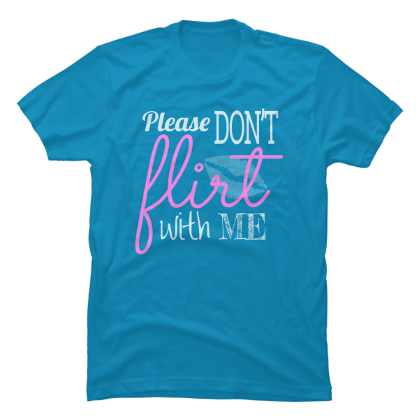 dont flirt with me shirt